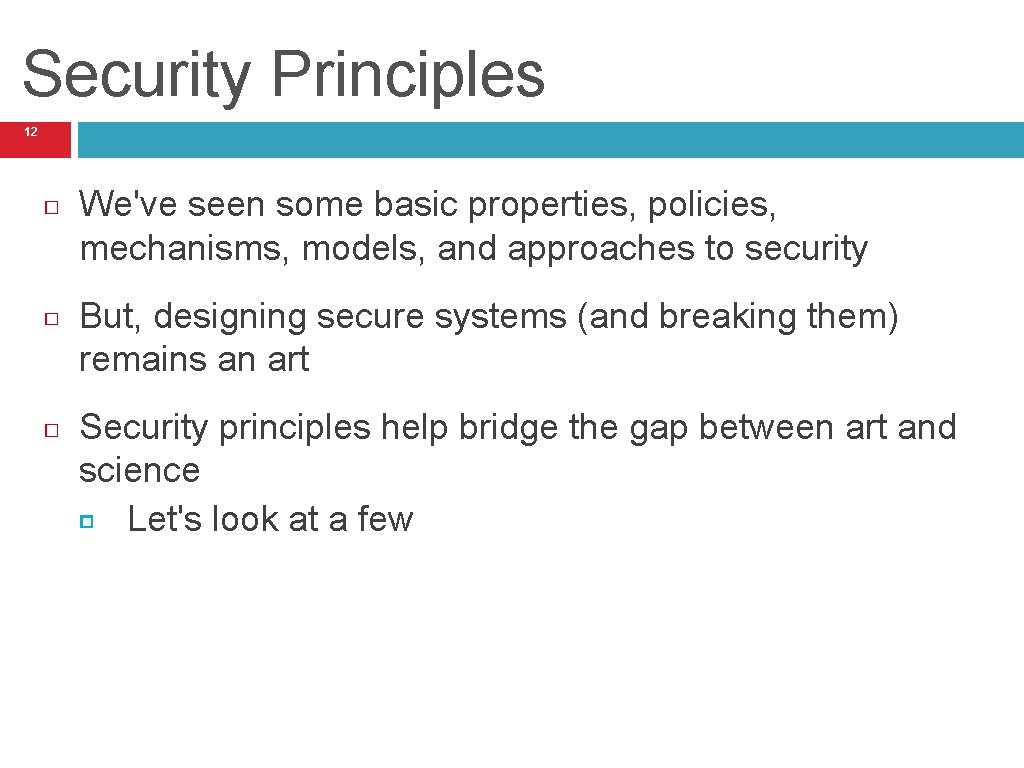 Security Principles 12 We've seen some basic properties, policies, mechanisms, models, and approaches to