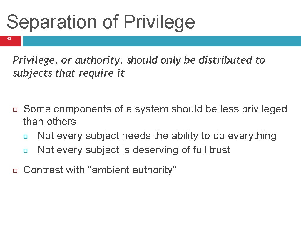 Separation of Privilege 13 Privilege, or authority, should only be distributed to subjects that