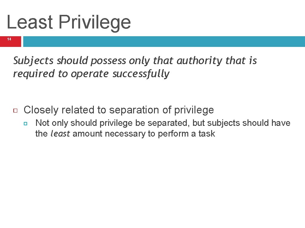 Least Privilege 14 Subjects should possess only that authority that is required to operate