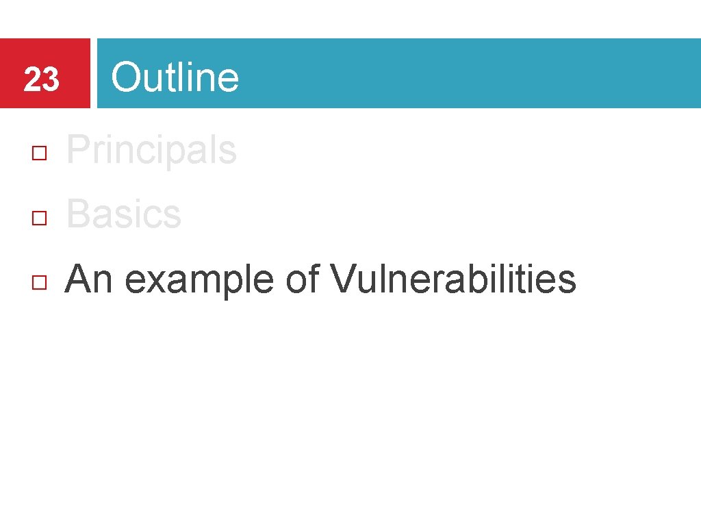 23 Outline Principals Basics An example of Vulnerabilities 