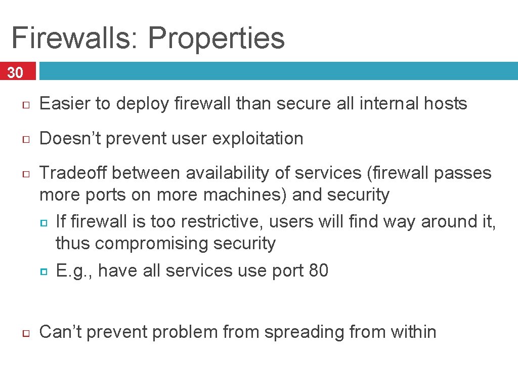 Firewalls: Properties 30 Easier to deploy firewall than secure all internal hosts Doesn’t prevent
