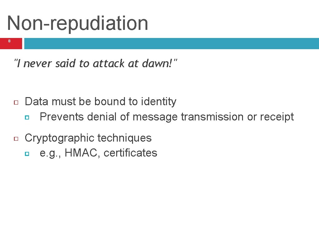 Non-repudiation 8 "I never said to attack at dawn!" Data must be bound to