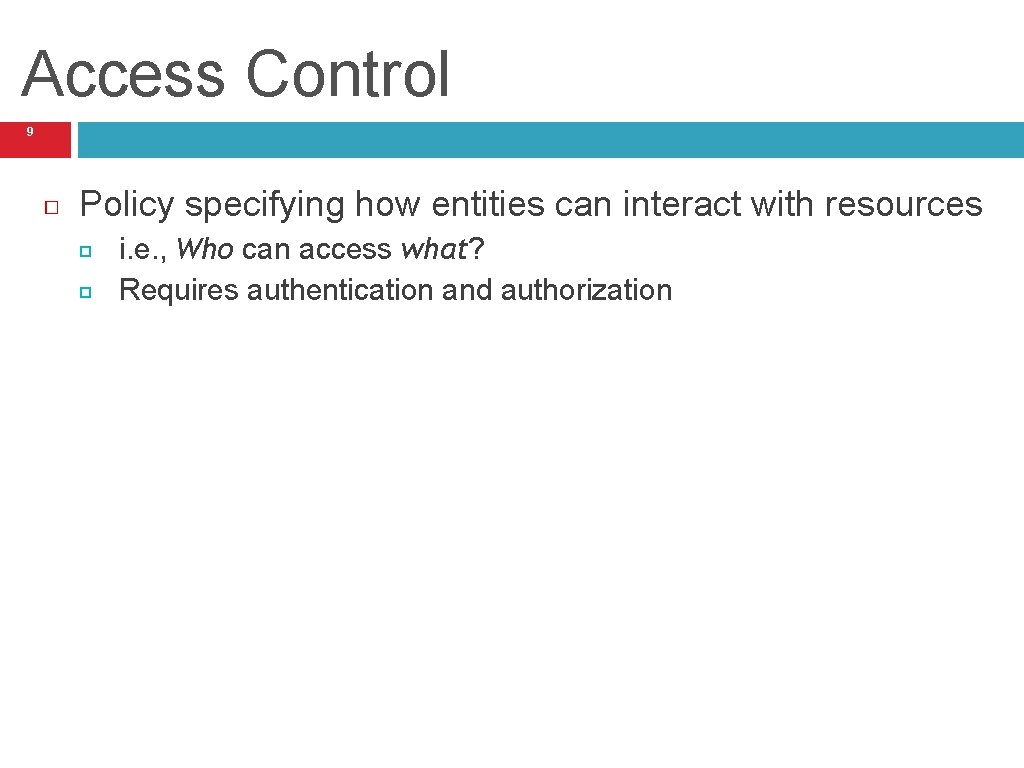 Access Control 9 Policy specifying how entities can interact with resources i. e. ,