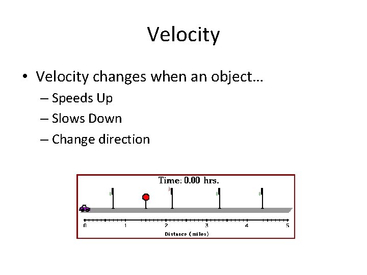 Velocity • Velocity changes when an object… – Speeds Up – Slows Down –