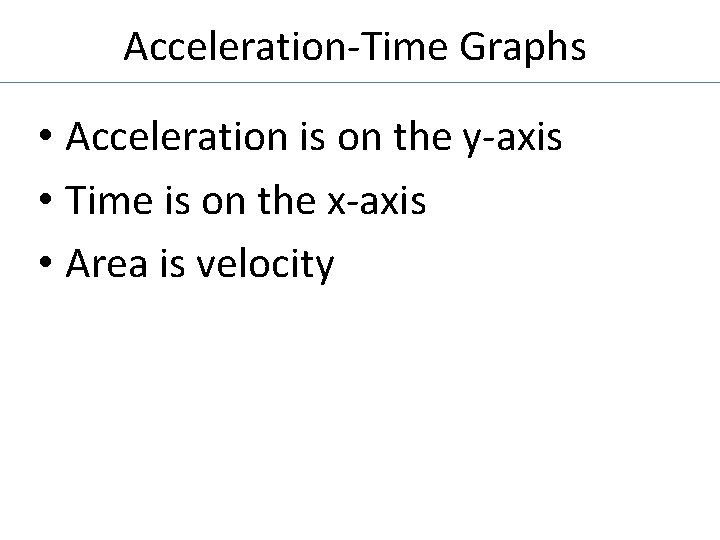 Acceleration-Time Graphs • Acceleration is on the y-axis • Time is on the x-axis