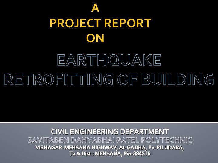 A PROJECT REPORT ON EARTHQUAKE RETROFITTING OF BUILDING CIVIL ENGINEERING DEPARTMENT SAVITABEN DAHYABHAI PATEL