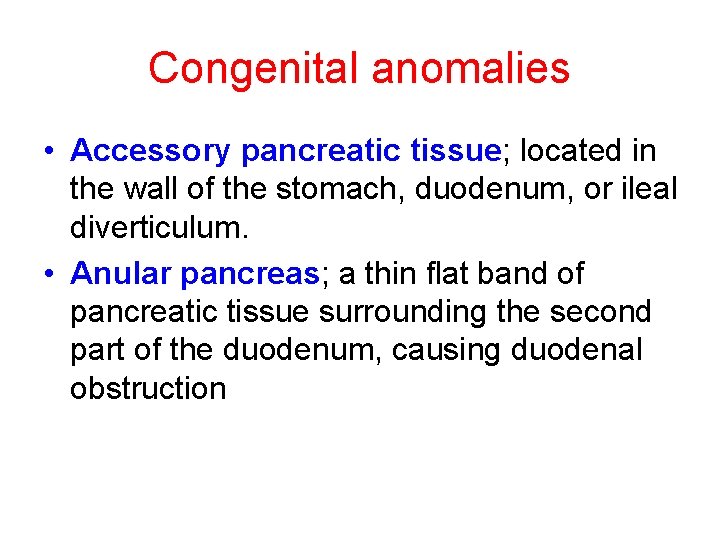 Congenital anomalies • Accessory pancreatic tissue; located in the wall of the stomach, duodenum,