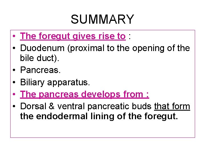 SUMMARY • The foregut gives rise to : • Duodenum (proximal to the opening