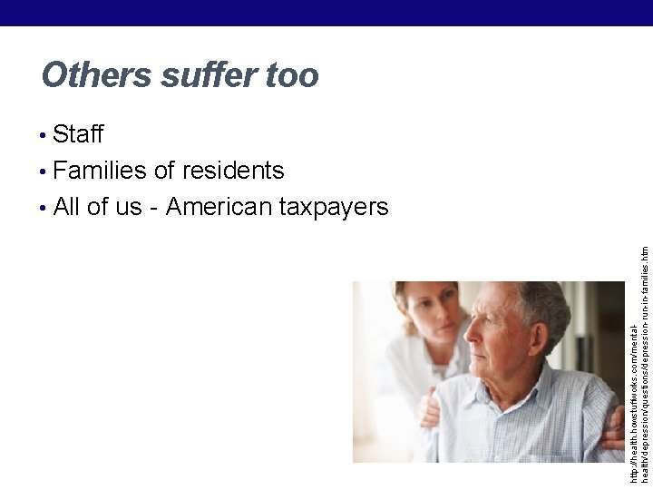 http: //health. howstuffworks. com/mentalhealth/depression/questions/depression-run-in-families. htm Others suffer too • Staff • Families of residents http: //health. howstuffworks. com/mentalhealth/depression/questions/depression-run-in-families. htm Others suffer too • Staff • Families of residents