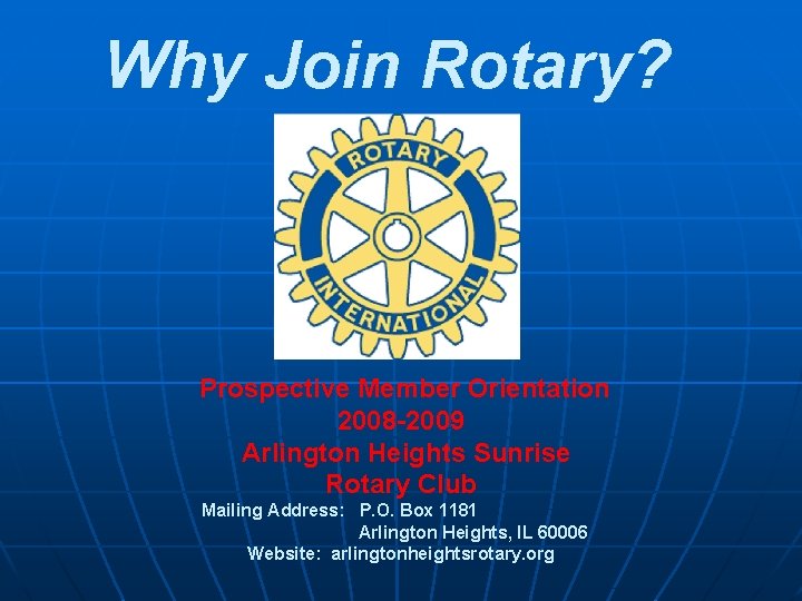 Why Join Rotary? Prospective Member Orientation 2008 -2009 Arlington Heights Sunrise Rotary Club Mailing