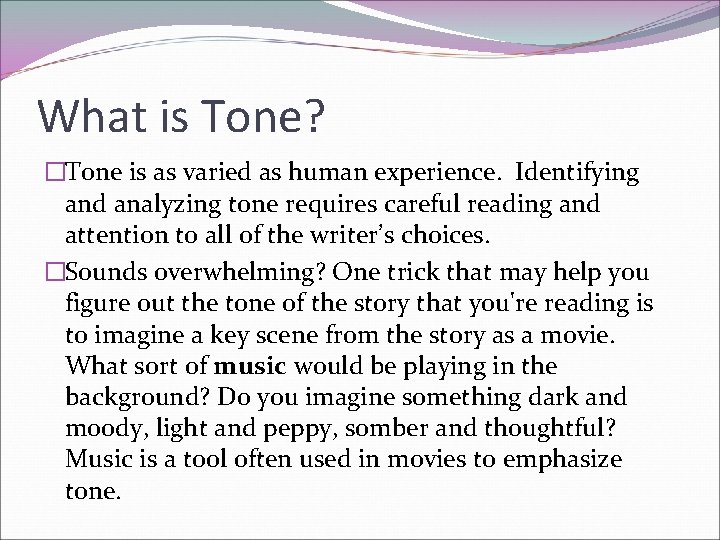 What is Tone? �Tone is as varied as human experience. Identifying and analyzing tone