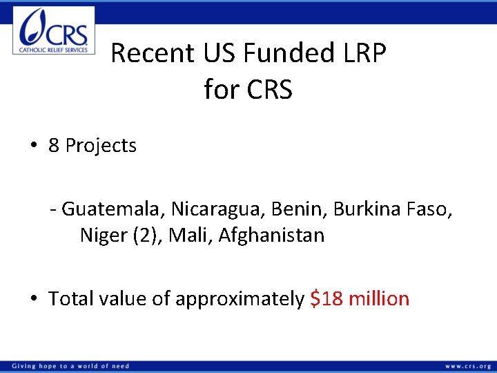 Recent US Funded LRP for CRS • 8 Projects - Guatemala, Nicaragua, Benin, Burkina
