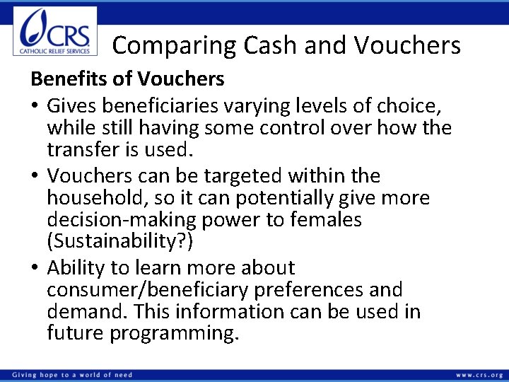 Comparing Cash and Vouchers Benefits of Vouchers • Gives beneficiaries varying levels of choice,