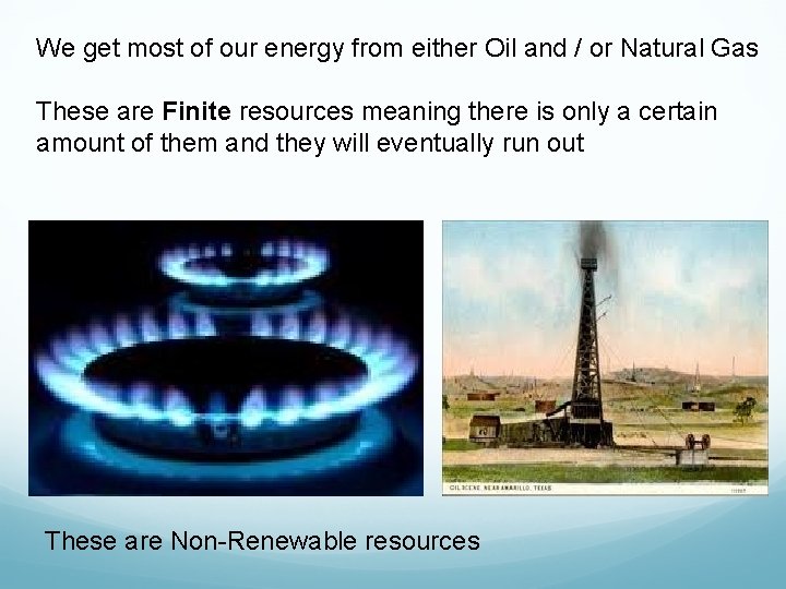 We get most of our energy from either Oil and / or Natural Gas