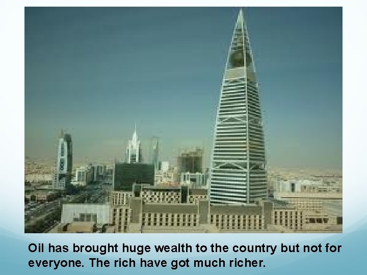 Oil has brought huge wealth to the country but not for everyone. The rich