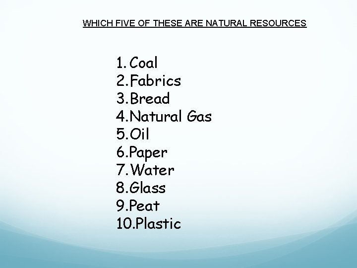 WHICH FIVE OF THESE ARE NATURAL RESOURCES 1. Coal 2. Fabrics 3. Bread 4.