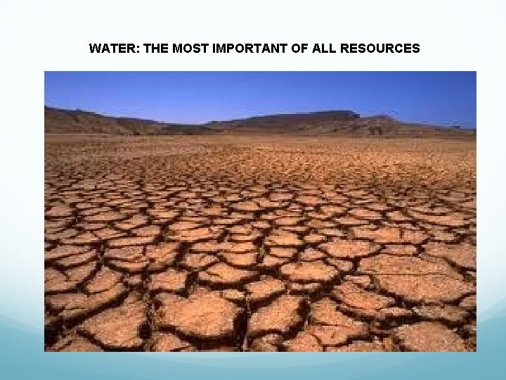 WATER: THE MOST IMPORTANT OF ALL RESOURCES 