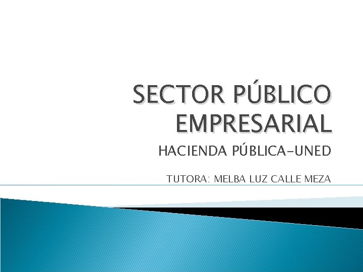 SECTOR PÚBLICO EMPRESARIAL HACIENDA PÚBLICA-UNED TUTORA: MELBA LUZ CALLE MEZA 