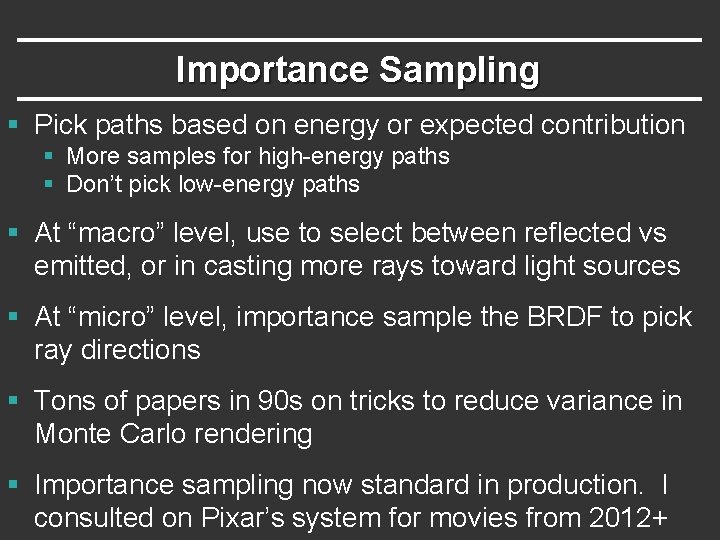 Importance Sampling § Pick paths based on energy or expected contribution § More samples Importance Sampling § Pick paths based on energy or expected contribution § More samples