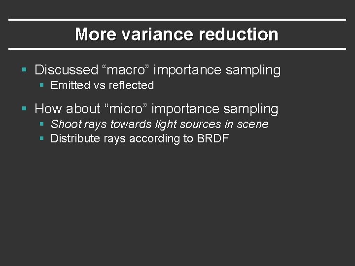 More variance reduction § Discussed “macro” importance sampling § Emitted vs reflected § How More variance reduction § Discussed “macro” importance sampling § Emitted vs reflected § How
