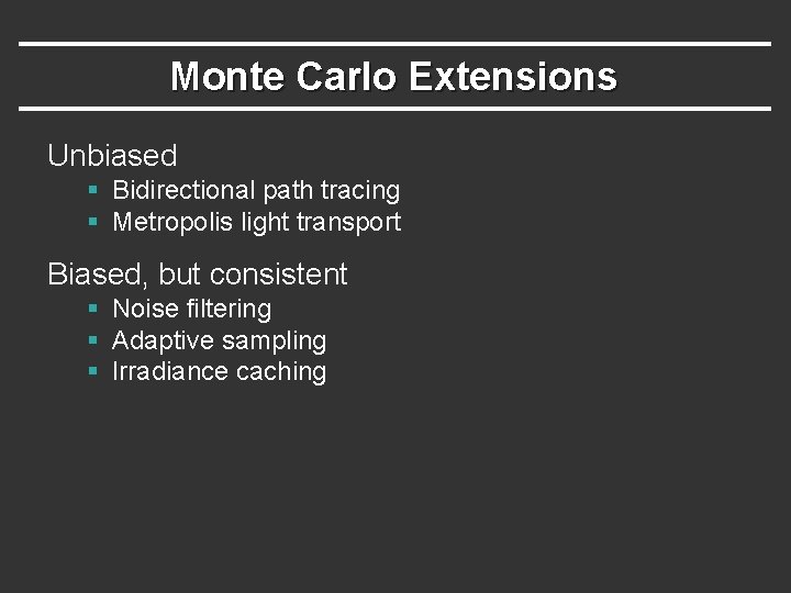Monte Carlo Extensions Unbiased § Bidirectional path tracing § Metropolis light transport Biased, but Monte Carlo Extensions Unbiased § Bidirectional path tracing § Metropolis light transport Biased, but