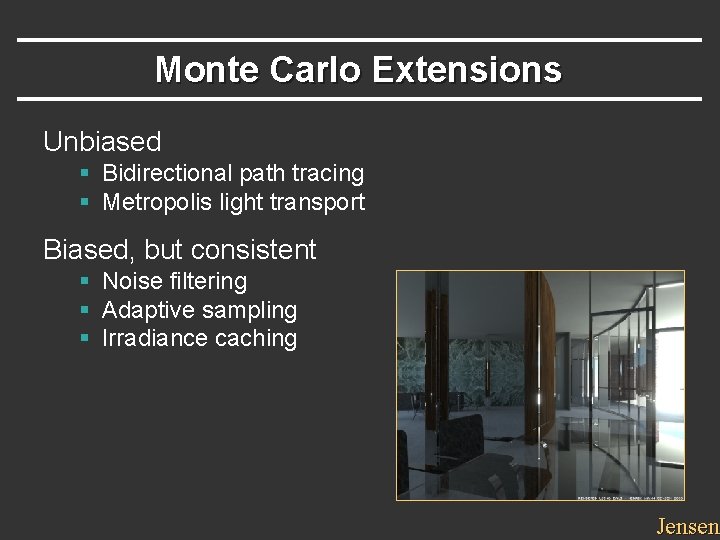 Monte Carlo Extensions Unbiased § Bidirectional path tracing § Metropolis light transport Biased, but Monte Carlo Extensions Unbiased § Bidirectional path tracing § Metropolis light transport Biased, but