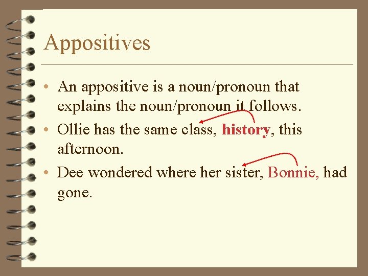 Appositives • An appositive is a noun/pronoun that explains the noun/pronoun it follows. •