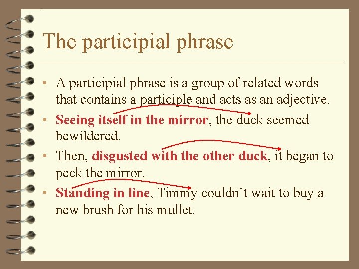 The participial phrase • A participial phrase is a group of related words that