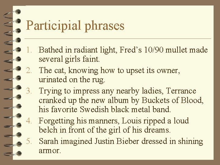 Participial phrases 1. Bathed in radiant light, Fred’s 10/90 mullet made several girls faint.