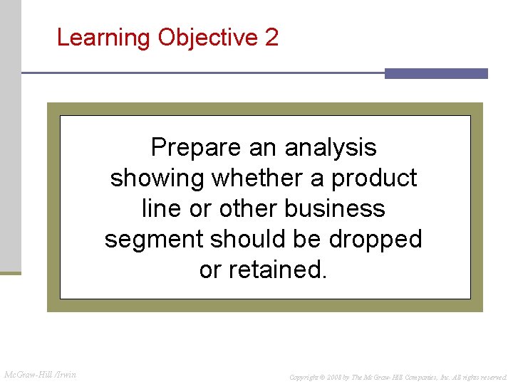 Learning Objective 2 Prepare an analysis showing whether a product line or other business Learning Objective 2 Prepare an analysis showing whether a product line or other business
