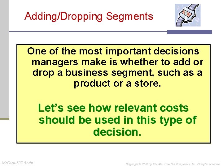 Adding/Dropping Segments One of the most important decisions managers make is whether to add Adding/Dropping Segments One of the most important decisions managers make is whether to add