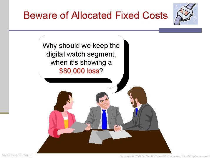 Beware of Allocated Fixed Costs Why should we keep the digital watch segment, when Beware of Allocated Fixed Costs Why should we keep the digital watch segment, when
