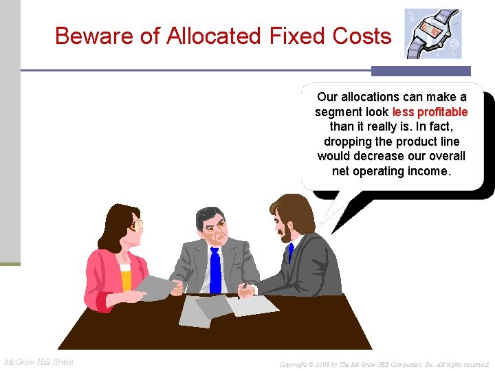 Beware of Allocated Fixed Costs Our allocations can make a segment look less profitable Beware of Allocated Fixed Costs Our allocations can make a segment look less profitable