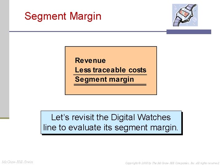 Segment Margin Let’s revisit the Digital Watches line to evaluate its segment margin. Mc. Segment Margin Let’s revisit the Digital Watches line to evaluate its segment margin. Mc.