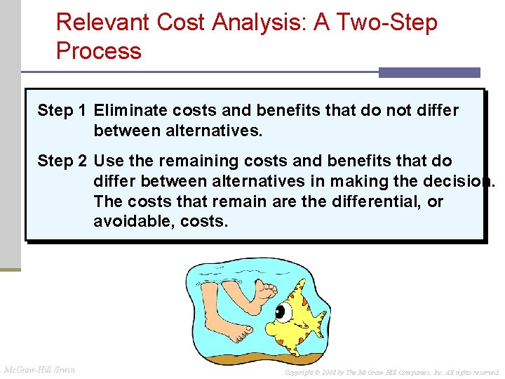 Relevant Cost Analysis: A Two-Step Process Step 1 Eliminate costs and benefits that do Relevant Cost Analysis: A Two-Step Process Step 1 Eliminate costs and benefits that do