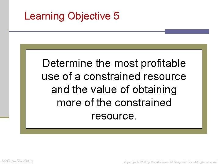 Learning Objective 5 Determine the most profitable use of a constrained resource and the Learning Objective 5 Determine the most profitable use of a constrained resource and the