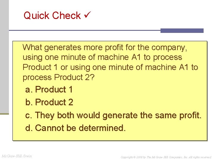 Quick Check What generates more profit for the company, using one minute of machine Quick Check What generates more profit for the company, using one minute of machine