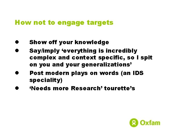 How not to engage targets l l Show off your knowledge Say/imply ‘everything is