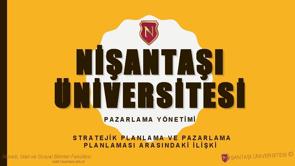 NİŞANTAŞI ÜNİVERSİTESİ PAZARLAMA YÖNETİMİ STRATEJİK PLANLAMA VE PAZARLAMA PLANLAMASI ARASINDAKİ İLİŞKİ İktisadi, İdari ve