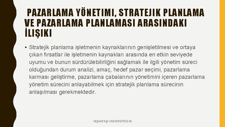 PAZARLAMA YÖNETIMI, STRATEJIK PLANLAMA VE PAZARLAMA PLANLAMASI ARASINDAKI İLIŞIKI • Stratejik planlama işletmenin kaynaklarının