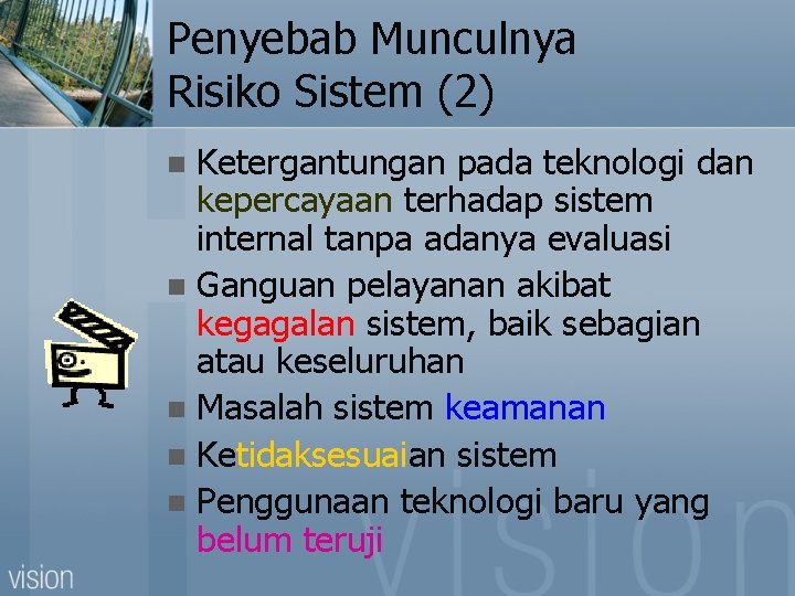 Penyebab Munculnya Risiko Sistem (2) Ketergantungan pada teknologi dan kepercayaan terhadap sistem internal tanpa