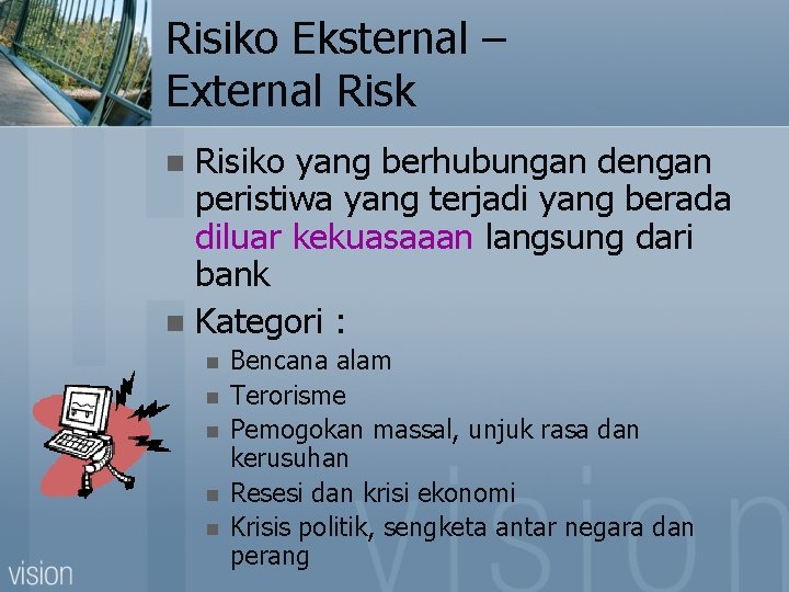 Risiko Eksternal – External Risk Risiko yang berhubungan dengan peristiwa yang terjadi yang berada