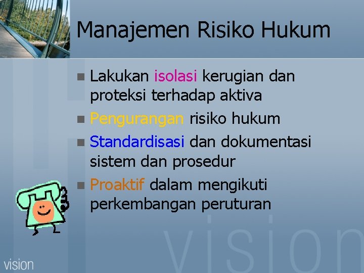 Manajemen Risiko Hukum Lakukan isolasi kerugian dan proteksi terhadap aktiva n Pengurangan risiko hukum