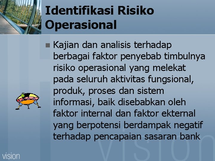 Identifikasi Risiko Operasional n Kajian dan analisis terhadap berbagai faktor penyebab timbulnya risiko operasional