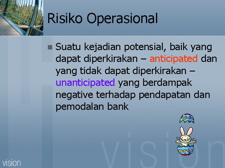 Risiko Operasional n Suatu kejadian potensial, baik yang dapat diperkirakan – anticipated dan yang