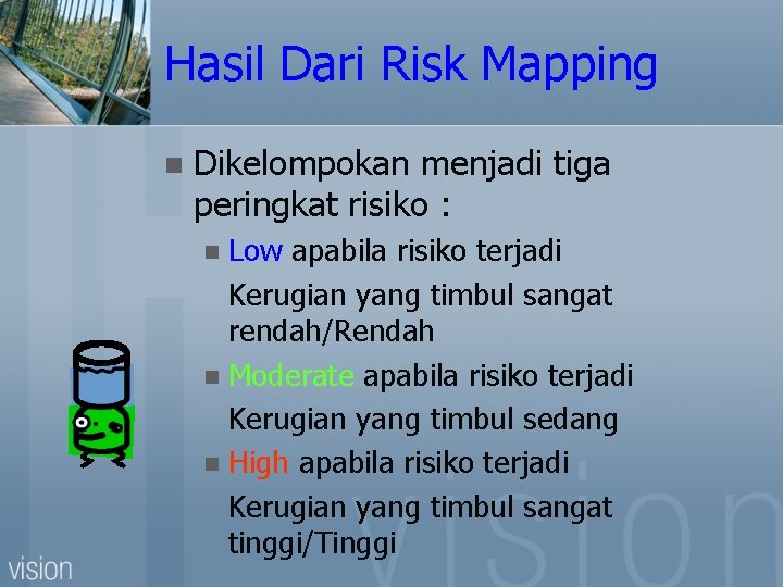 Hasil Dari Risk Mapping n Dikelompokan menjadi tiga peringkat risiko : Low apabila risiko