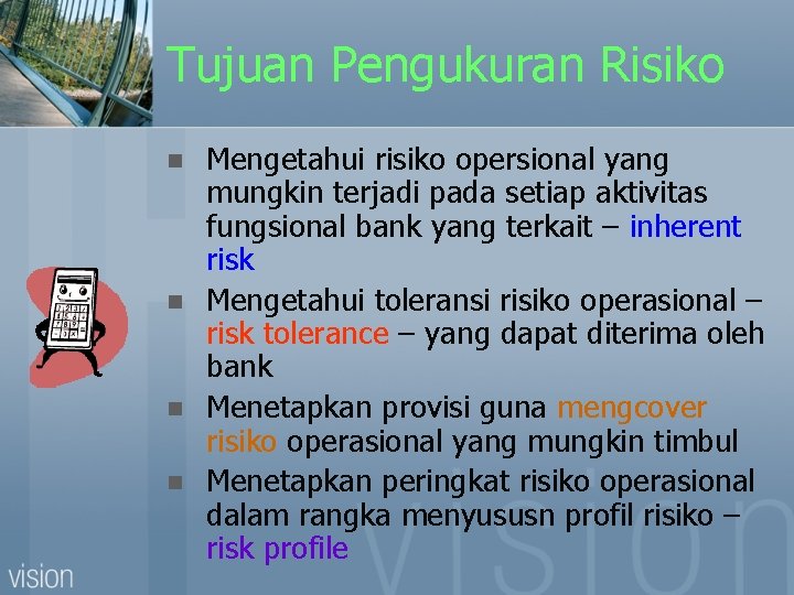 Tujuan Pengukuran Risiko n n Mengetahui risiko opersional yang mungkin terjadi pada setiap aktivitas