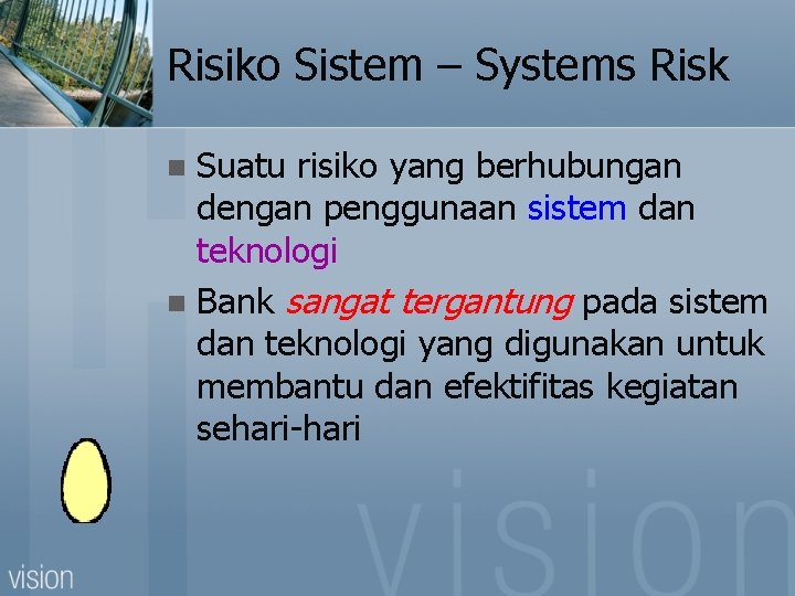 Risiko Sistem – Systems Risk Suatu risiko yang berhubungan dengan penggunaan sistem dan teknologi