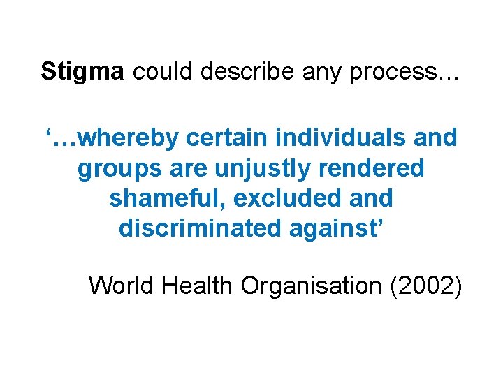 Stigma could describe any process… ‘…whereby certain individuals and groups are unjustly rendered shameful,