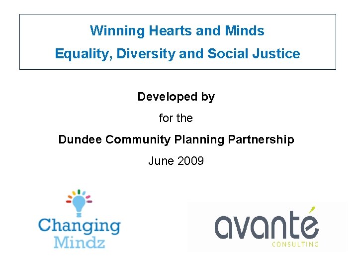 Winning Hearts and Minds Equality, Diversity and Social Justice Developed by for the Dundee